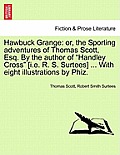 Hawbuck Grange: Or, the Sporting Adventures of Thomas Scott, Esq. by the Author of Handley Cross [I.E. R. S. Surtees] ... with Eight I