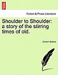 Shoulder to Shoulder: A Story of the Stirring Times of Old.