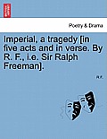Imperial, a Tragedy [In Five Acts and in Verse. by R. F., i.e. Sir Ralph Freeman].