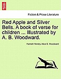 Red Apple and Silver Bells. a Book of Verse for Children ... Illustrated by A. B. Woodward.