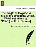 The Knight of Gwynne, a Tale of the Time of the Union. ... with Illustrations by Phiz [I.E. H. K. Browne].