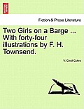 Two Girls on a Barge ... with Forty-Four Illustrations by F. H. Townsend.