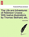 The Life and Adventures of Robinson Crusoe ... With twelve illustrations by Thomas Stothard, etc.