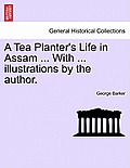 A Tea Planter's Life in Assam ... with ... Illustrations by the Author.