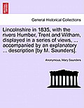 Lincolnshire in 1835, with the Rivers Humber, Trent and Witham, Displayed in a Series of Views, ... Accompanied by an Explanatory ... Description [By