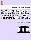 The White Elephant; Or, the Hunters of Ava and the King of the Golden Foot ... with Illustrations by Harrison Weir.