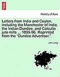 Letters from India and Ceylon, Including the Manchester of India, the Indian Dundee, and Calcutta Jute Mills ... 1895-96. Reprinted from the Dundee Ad