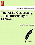 The White Cat: A Story ... Illustrations by H. Ludlow.