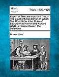 Report of the Late Important Trial, in the Court of King's Bench, in Which the Most Noble John, Duke of Bedford Was Plaintiff and Richard White, a Pot