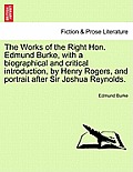 The Works of the Right Hon. Edmund Burke, with a Biographical and Critical Introduction, by Henry Rogers, and Portrait After Sir Joshua Reynolds. Vol.