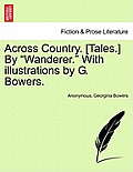 Across Country. [tales.] by Wanderer. with Illustrations by G. Bowers.