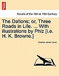 The Daltons; Or, Three Roads in Life. ... with Illustrations by Phiz [I.E. H. K. Browne.]