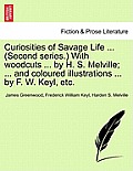 Curiosities of Savage Life ... (Second Series.) with Woodcuts ... by H. S. Melville; ... and Coloured Illustrations ... by F. W. Keyl, Etc.