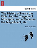 The History of Henry the Fifth. and the Tragedy of Mustapha, Son of Solyman the Magnificent, Etc.