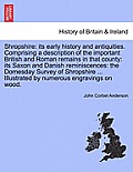 Shropshire: its early history and antiquities. Comprising a description of the important British and Roman remains in that county: