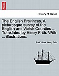 The English Provinces. a Picturesque Survey of the English and Welsh Counties ... Translated by Henry Frith. with ... Illustrations.