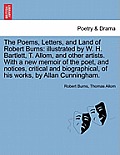 The Poems, Letters, and Land of Robert Burns: Illustrated by W. H. Bartlett, T. Allom, and Other Artists. with a New Memoir of the Poet, and Notices,
