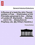 A Review of a Book [By John Towne], Entitled, a Free ... Examination of the Principles Advanced in the ... Bishop of London [T. Sherlock]'s ... Sermon
