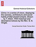 China: In a Series of Views, Displaying the Scenery, Architecture and Social Habits of That Ancient Empire. Drawn ... by T. A