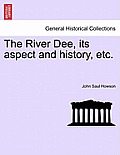 The River Dee, Its Aspect and History, Etc.