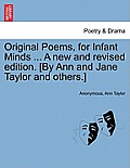 Original Poems, for Infant Minds ... a New and Revised Edition. [By Ann and Jane Taylor and Others.]