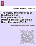 The history and antiquities of Sunderland and Bishopwearmouth, etc. (Memoir of Major General Sir Henry Havelock.) Vol. 1.