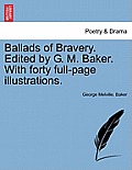 Ballads of Bravery. Edited by G. M. Baker. with Forty Full-Page Illustrations.