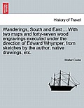 Wanderings, South and East ... with Two Maps and Forty-Seven Wood Engravings Executed Under the Direction of Edward Whymper, from Sketches by the Auth