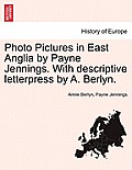 Photo Pictures in East Anglia by Payne Jennings. with Descriptive Letterpress by A. Berlyn.