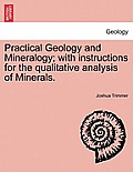 Practical Geology and Mineralogy; with instructions for the qualitative analysis of Minerals.
