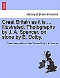 Great Britain as It Is ... Illustrated. Photographs by J. A. Spencer, on Stone by E. Dolby.