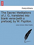 The Sacred Meditations of J. G., Translated Into Blank Verse [With a Preface], by W. Papillon.