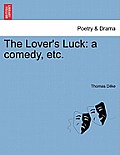 The Lover's Luck: A Comedy, Etc.