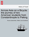 Across Asia on a Bicycle: The Journey of Two American Students from Constantinople to Peking.
