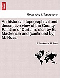 An historical, topographical and descriptive view of the County Palatine of Durham, etc., by E. Mackenzie and [continued by] M. Ross. Vol. I.