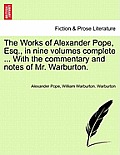 The Works of Alexander Pope, Esq., in Nine Volumes Complete ... with the Commentary and Notes of Mr. Warburton.
