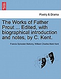 The Works of Father Prout ... Edited, with biographical introduction and notes, by C. Kent.