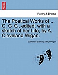 The Poetical Works of ... C. G. G., edited, with a sketch of her Life, by A. Cleveland Wigan.