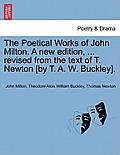 The Poetical Works of John Milton. A new edition, ... revised from the text of T. Newton [by T. A. W. Buckley].