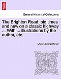 The Brighton Road: Old Times and New on a Classic Highway ... with ... Illustrations by the Author, Etc.