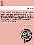 The India directory, or directions for sailing to and from the East Indies, China, Australia, and the interjacent ports of Africa and South America ..
