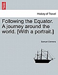 Following the Equator. A journey around the world. [With a portrait.]