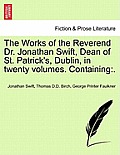 The Works of the Reverend Dr. Jonathan Swift, Dean of St. Patrick's, Dublin, in twenty volumes. Containing: .