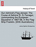 Our Admiral's Flag abroad. The Cruise of Admiral D. G. Farragut, commanding the European Squadron in 1867-68, in the Flag-Ship Franklin. [With illustr