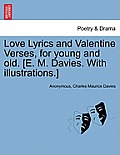 Love Lyrics and Valentine Verses, for Young and Old. [E. M. Davies. with Illustrations.]