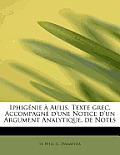 Iphig Nie Aulis. Texte Grec, Accompagn D'Une Notice D'Un Argument Analytique, de Notes