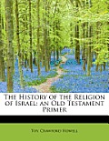 The History of the Religion of Israel: An Old Testament Primer