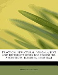 Practical Structural Design; A Text and Reference Work for Engineers, Architects, Builders, Draftsme