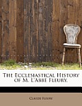 The Ecclesiastical History of M. L'Abb Fleury,