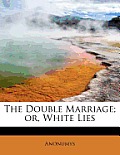 The Double Marriage; Or, White Lies
